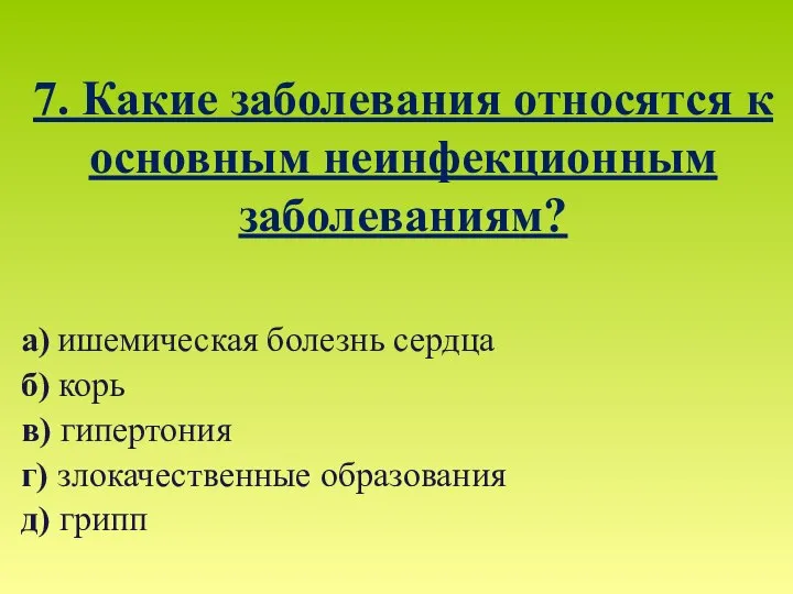 7. Какие заболевания относятся к основным неинфекционным заболеваниям? а) ишемическая болезнь сердца