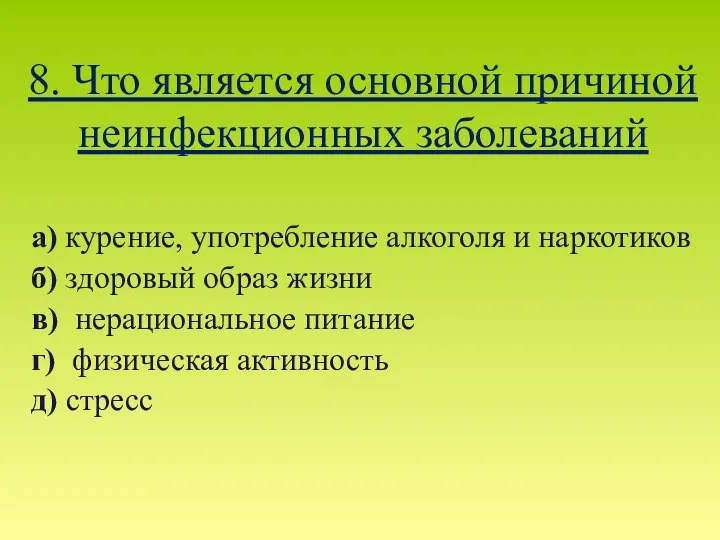 8. Что является основной причиной неинфекционных заболеваний а) курение, употребление алкоголя и