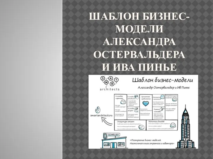 ШАБЛОН БИЗНЕС-МОДЕЛИ АЛЕКСАНДРА ОСТЕРВАЛЬДЕРА И ИВА ПИНЬЕ