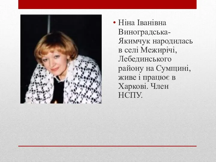 Ніна Іванівна Виноградська-Якимчук народилась в селі Межирічі, Лебединського району на Сумщині, живе