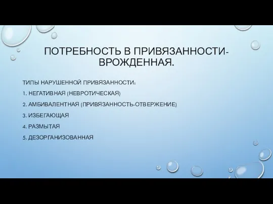 ПОТРЕБНОСТЬ В ПРИВЯЗАННОСТИ- ВРОЖДЕННАЯ. ТИПЫ НАРУШЕННОЙ ПРИВЯЗАННОСТИ: 1. НЕГАТИВНАЯ (НЕВРОТИЧЕСКАЯ) 2. АМБИВАЛЕНТНАЯ