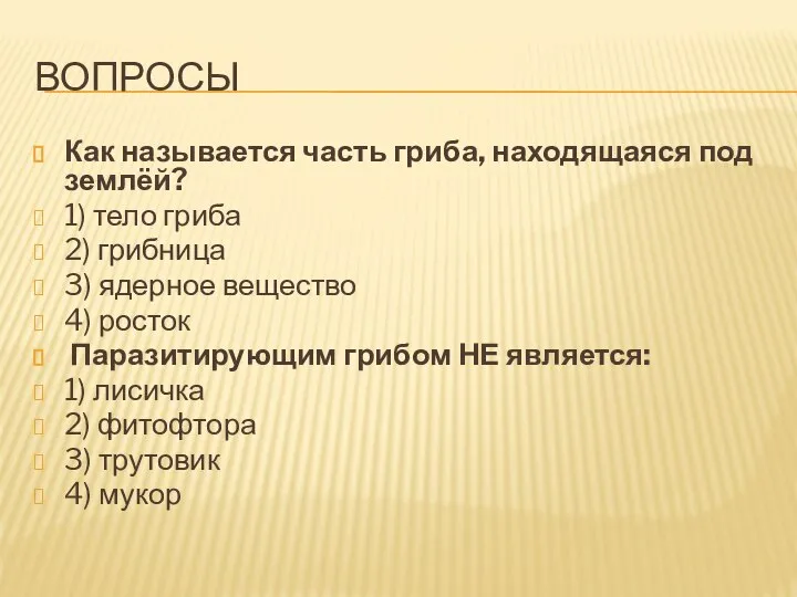 ВОПРОСЫ Как называется часть гриба, находящаяся под землёй? 1) тело гриба 2)