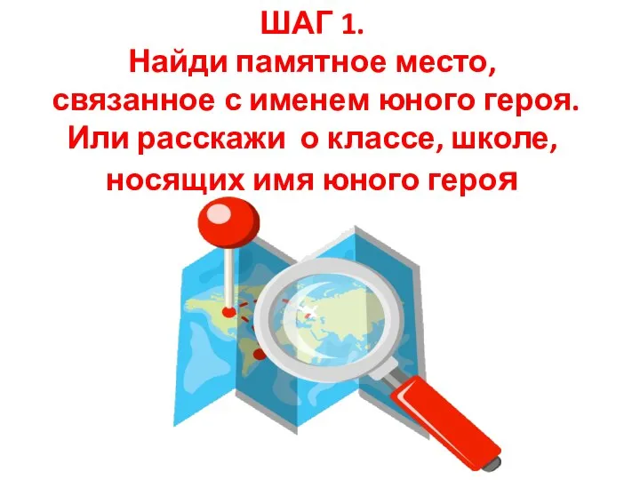 ШАГ 1. Найди памятное место, связанное с именем юного героя. Или расскажи
