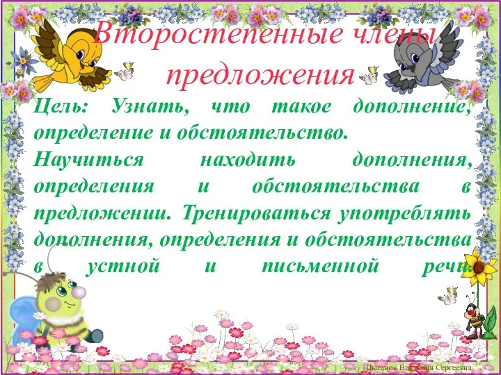 Второстепенные члены предложения Цель: Узнать, что такое дополнение, определение и обстоятельство. Научиться