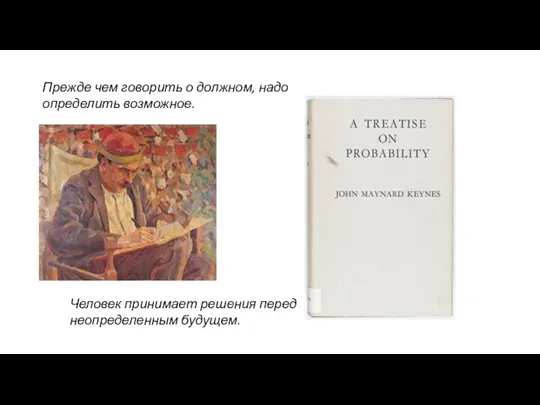 Человек принимает решения перед неопределенным будущем. Прежде чем говорить о должном, надо определить возможное.