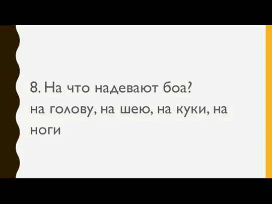 8. На что надевают боа? на голову, на шею, на куки, на ноги