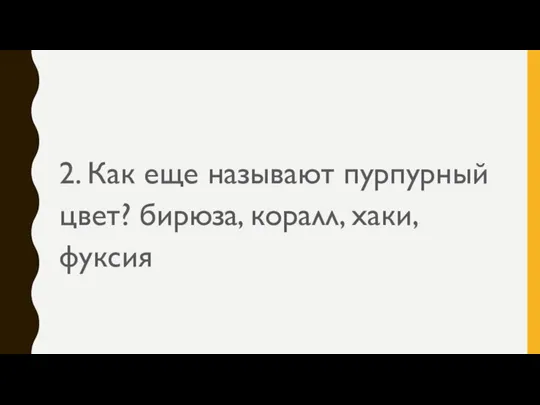 2. Как еще называют пурпурный цвет? бирюза, коралл, хаки, фуксия