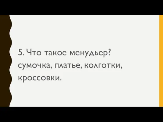 5. Что такое менудьер? сумочка, платье, колготки, кроссовки.