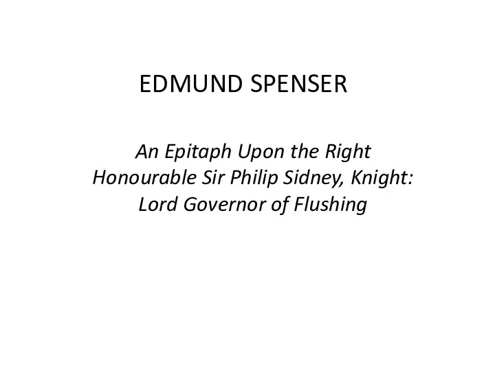 EDMUND SPENSER An Epitaph Upon the Right Honourable Sir Philip Sidney, Knight: Lord Governor of Flushing