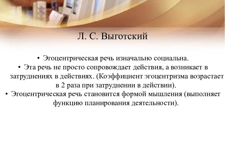 Эгоцентрическая речь изначально социальна. Эта речь не просто сопровождает действия, а возникает