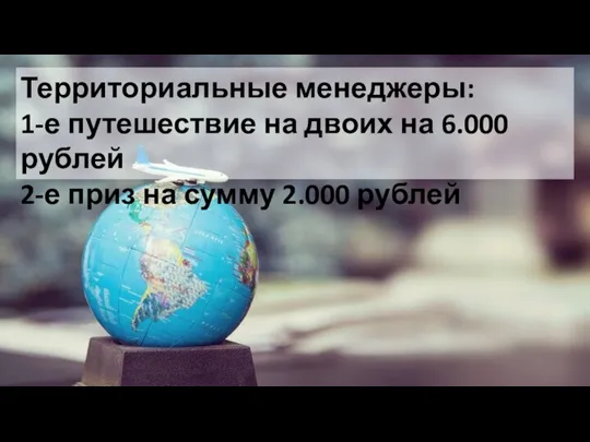 Территориальные менеджеры: 1-е путешествие на двоих на 6.000 рублей 2-е приз на сумму 2.000 рублей ПОЕХАЛИ!