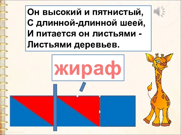 Он высокий и пятнистый, С длинной-длинной шеей, И питается он листьями - Листьями деревьев. жираф