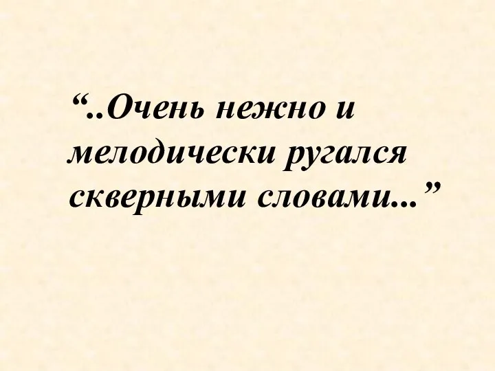 “..Очень нежно и мелодически ругался скверными словами...”