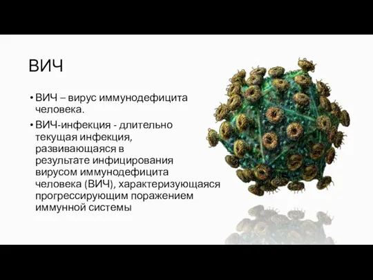 ВИЧ ВИЧ – вирус иммунодефицита человека. ВИЧ-инфекция - длительно текущая инфекция, развивающаяся