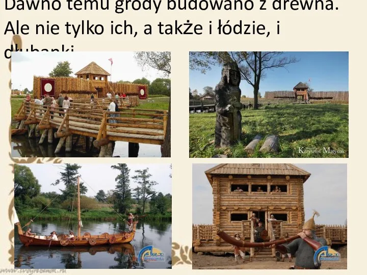 Dawno temu grody budowano z drewna. Ale nie tylko ich, a także i łódzie, i dłubanki.