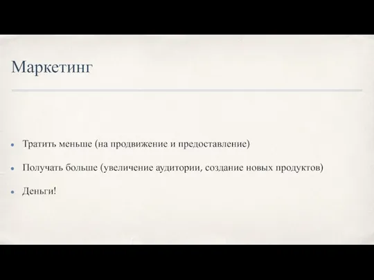 Маркетинг Тратить меньше (на продвижение и предоставление) Получать больше (увеличение аудитории, создание новых продуктов) Деньги!