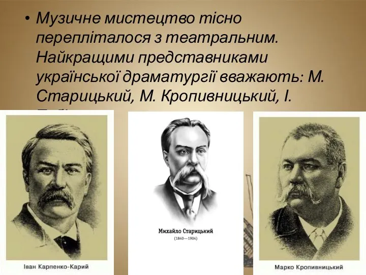 Музичне мистецтво тісно перепліталося з театральним. Найкращими представниками української драматургії вважають: М.