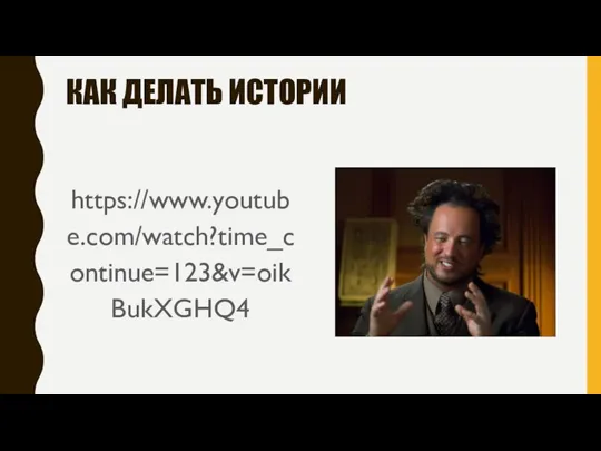 КАК ДЕЛАТЬ ИСТОРИИ https://www.youtube.com/watch?time_continue=123&v=oikBukXGHQ4