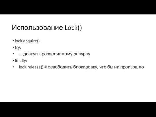 Использование Lock() lock.acquire() try: ... доступ к разделяемому ресурсу finally: lock.release() #