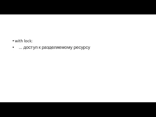 with lock: ... доступ к разделяемому ресурсу