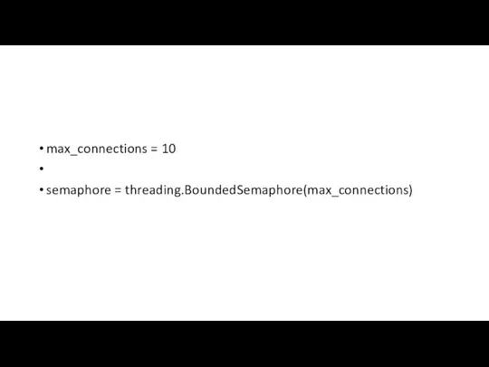 max_connections = 10 semaphore = threading.BoundedSemaphore(max_connections)