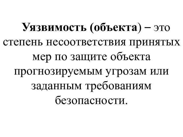 Уязвимость (объекта) – это степень несоответствия принятых мер по защите объекта прогнозируемым