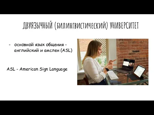 ДВУЯЗЫЧНЫЙ (билингвистический) УНИВЕРСИТЕТ основной язык общения - английский и амслен (ASL) ASL - American Sign Language