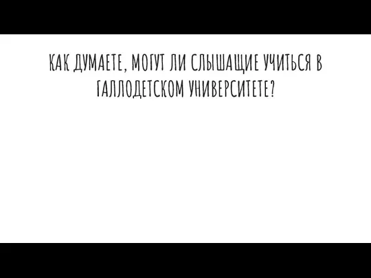 КАК ДУМАЕТЕ, МОГУТ ЛИ СЛЫШАЩИЕ УЧИТЬСЯ В ГАЛЛОДЕТСКОМ УНИВЕРСИТЕТЕ?