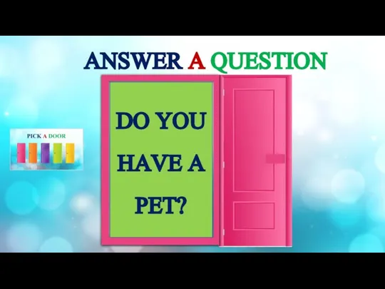 ANSWER A QUESTION DO YOU HAVE A PET?