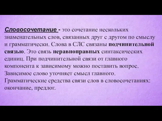 Словосочетание - это сочетание нескольких знаменательных слов, связанных друг с другом по