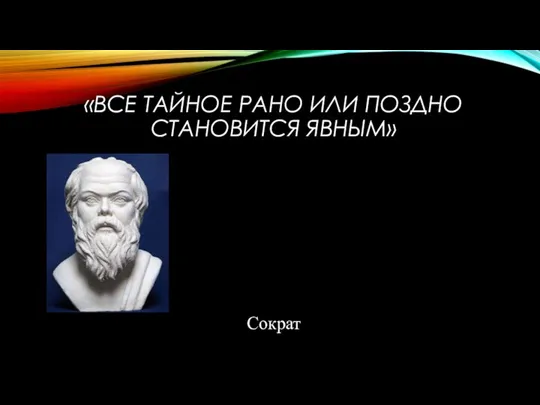 «ВСЕ ТАЙНОЕ РАНО ИЛИ ПОЗДНО СТАНОВИТСЯ ЯВНЫМ» Сократ