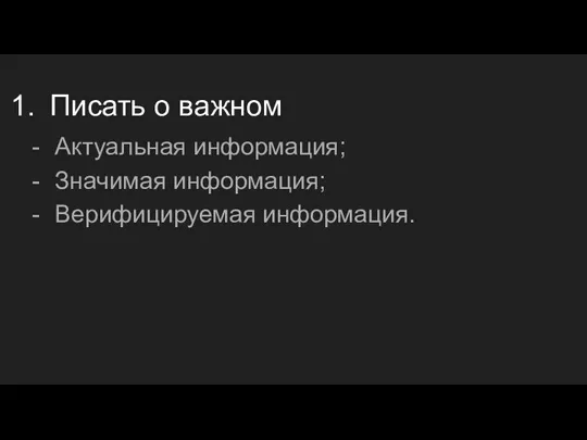 Писать о важном Актуальная информация; Значимая информация; Верифицируемая информация.