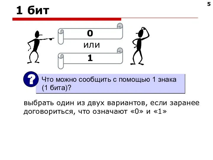 1 бит или выбрать один из двух вариантов, если заранее договориться, что означают «0» и «1»