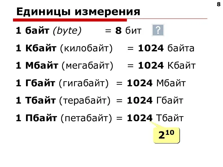 Единицы измерения 1 байт (bytе) = 8 бит 1 Кбайт (килобайт) =