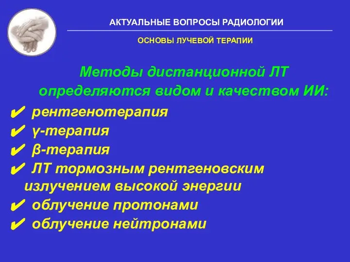 Методы дистанционной ЛТ определяются видом и качеством ИИ: рентгенотерапия γ-терапия β-терапия ЛТ