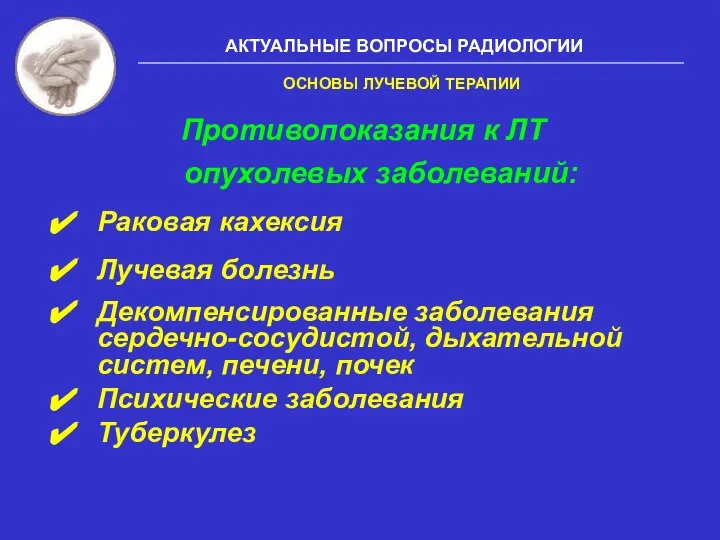 Противопоказания к ЛТ опухолевых заболеваний: Раковая кахексия Лучевая болезнь Декомпенсированные заболевания сердечно-сосудистой,