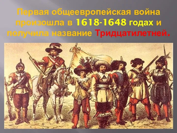 Первая общеевропейская война произошла в 1618-1648 годах и получила название Тридцатилетней.