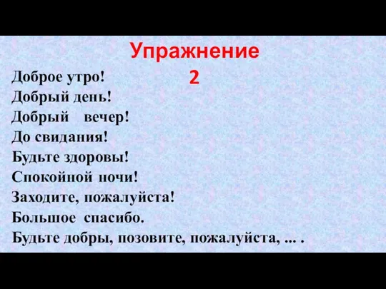 Доброе утро! Добрый день! Добрый вечер! До свидания! Будьте здоровы! Спокойной ночи!