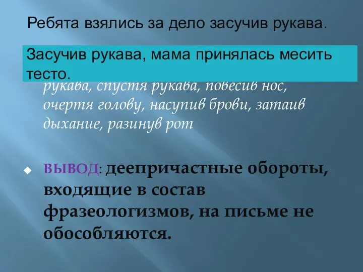 Ребята взялись за дело засучив рукава. скрепя сердце, сломя голову, засучив рукава,