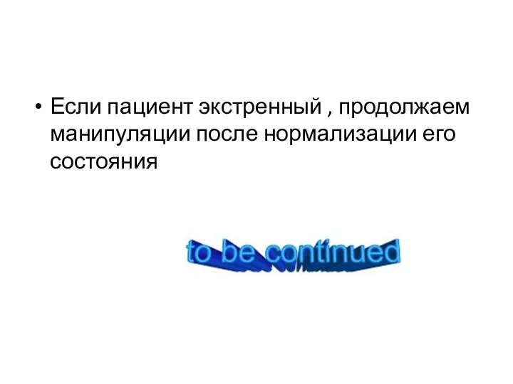 Если пациент экстренный , продолжаем манипуляции после нормализации его состояния