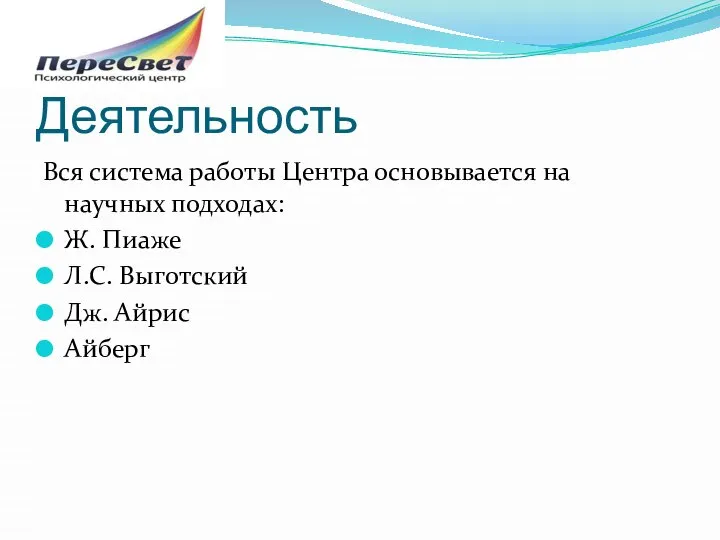 Деятельность Вся система работы Центра основывается на научных подходах: Ж. Пиаже Л.С. Выготский Дж. Айрис Айберг