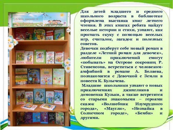 Для детей младшего и среднего школьного возраста в библиотеке оформлена выставка книг