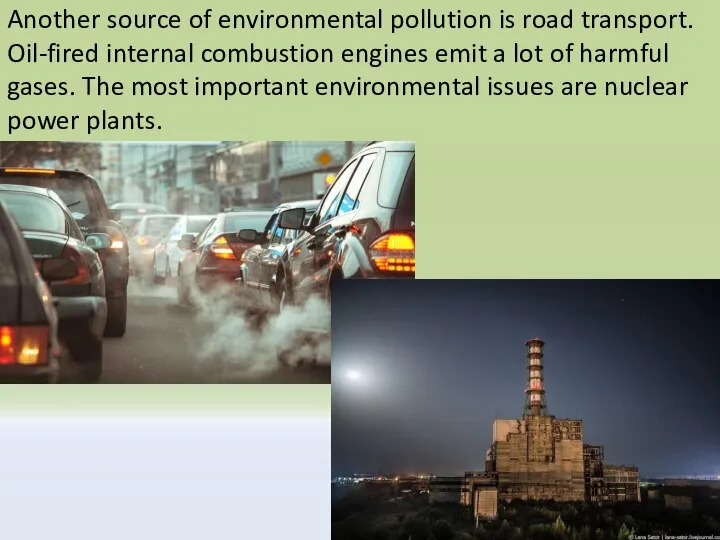 Another source of environmental pollution is road transport. Oil-fired internal combustion engines