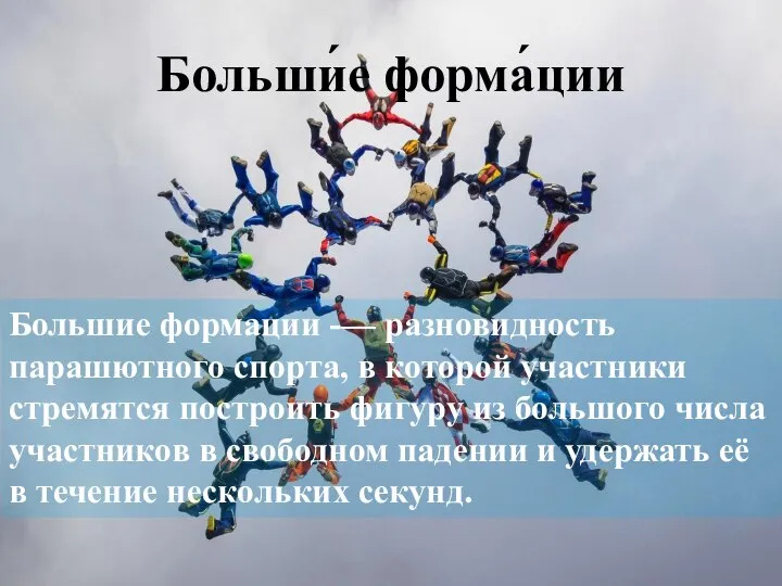 Больши́е форма́ции Большие формации -— разновидность парашютного спорта, в которой участники стремятся