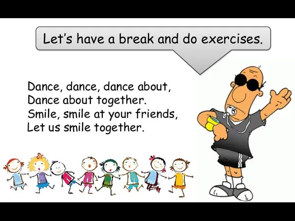 Let’s have a break and do exercises. Dance, dance, dance about, Dance