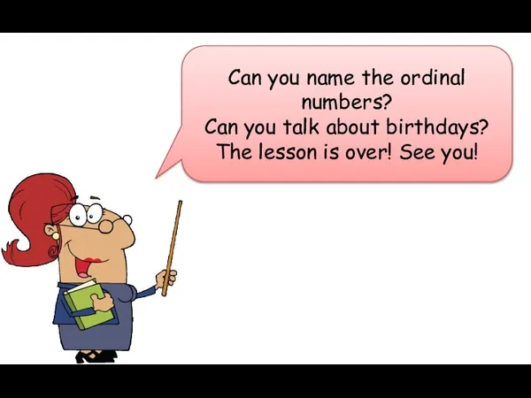 Can you name the ordinal numbers? Can you talk about birthdays? The