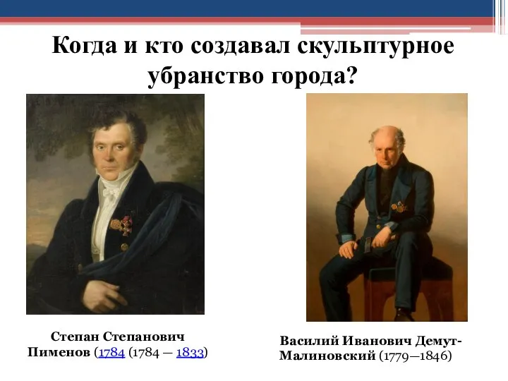Когда и кто создавал скульптурное убранство города? Степан Степанович Пименов (1784 (1784