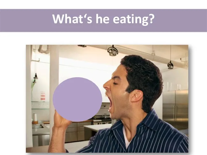 What‘s he eating?