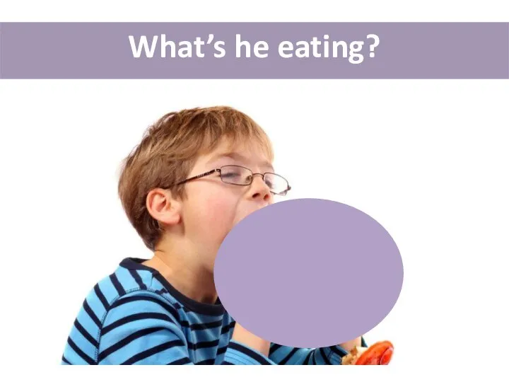 What’s he eating?