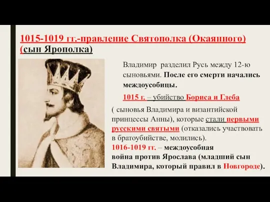 1015-1019 гг.-правление Святополка (Окаянного) (сын Ярополка) Владимир разделил Русь между 12-ю сыновьями.